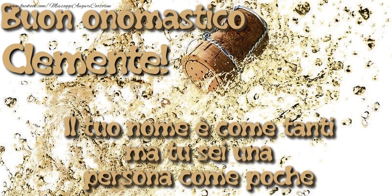 Il tuo nome è come tanti ma tu sei una persona come poche. Buon onomastico Clemente - Cartoline onomastico con champagne