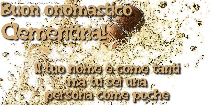 Il tuo nome è come tanti ma tu sei una persona come poche. Buon onomastico Clementina - Cartoline onomastico con champagne