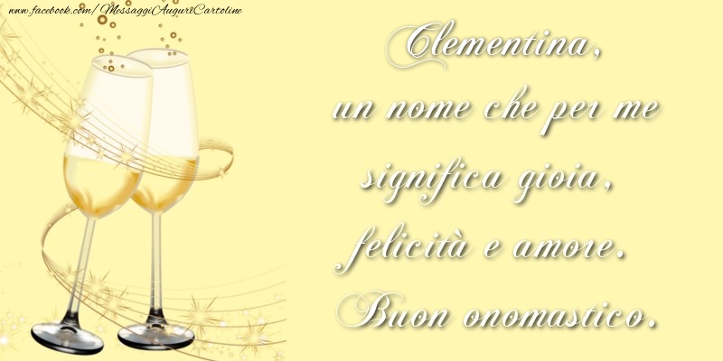 Clementina, un nome che per me significa gioia, felicità e amore. Buon onomastico. - Cartoline onomastico con champagne