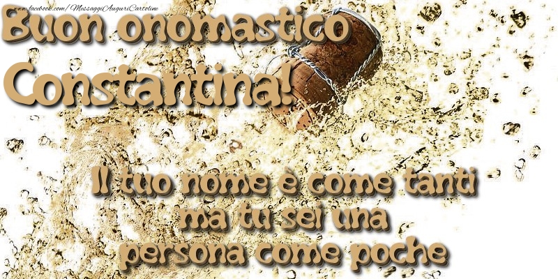 Il tuo nome è come tanti ma tu sei una persona come poche. Buon onomastico Constantina - Cartoline onomastico con champagne