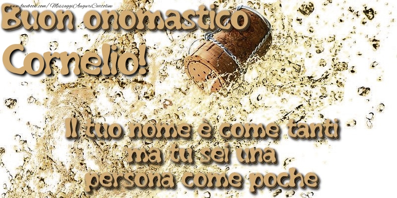 Il tuo nome è come tanti ma tu sei una persona come poche. Buon onomastico Cornelio - Cartoline onomastico con champagne