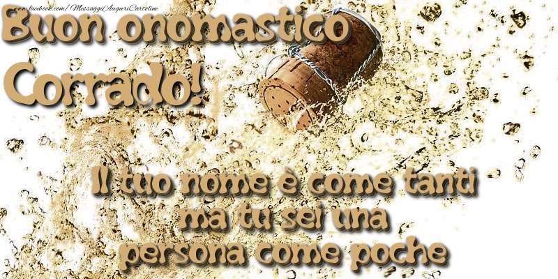 Il tuo nome è come tanti ma tu sei una persona come poche. Buon onomastico Corrado - Cartoline onomastico con champagne