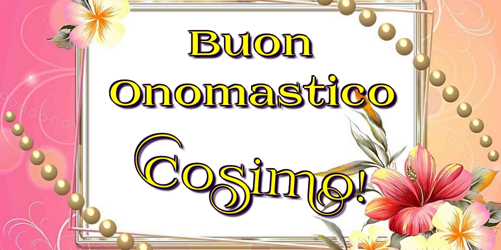 Buon Onomastico Cosimo! - Cartoline onomastico con fiori