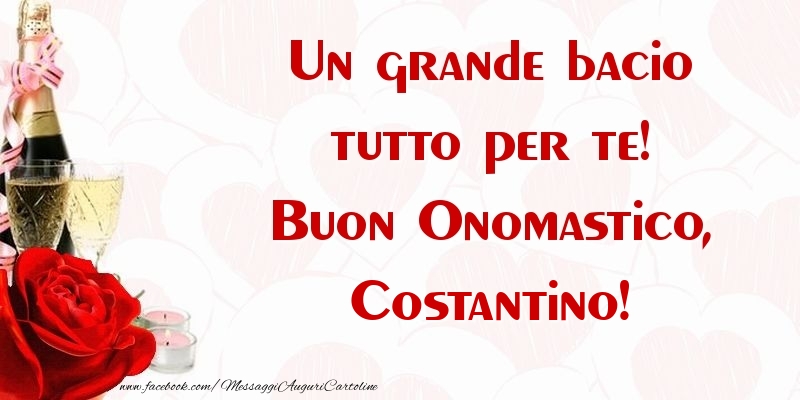 Un grande bacio tutto per te! Buon Onomastico, Costantino - Cartoline onomastico con champagne