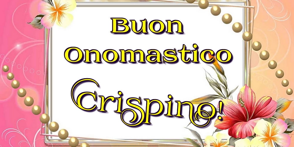 Buon Onomastico Crispino! - Cartoline onomastico con fiori