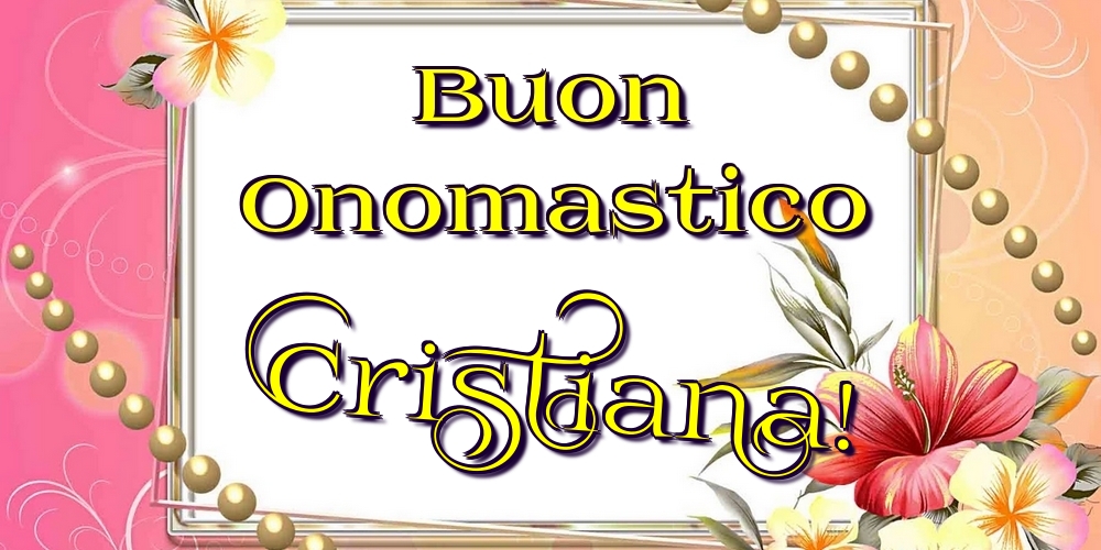 Buon Onomastico Cristiana! - Cartoline onomastico con fiori