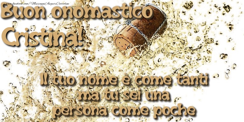 Il tuo nome è come tanti ma tu sei una persona come poche. Buon onomastico Cristina - Cartoline onomastico con champagne