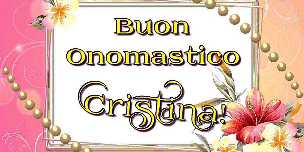 Buon Onomastico Cristina! - Cartoline onomastico con fiori