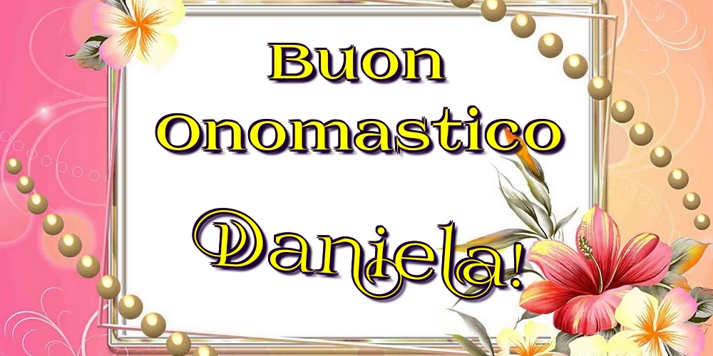 Buon Onomastico Daniela! - Cartoline onomastico con fiori