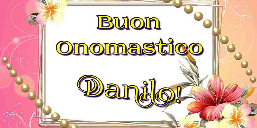 Buon Onomastico Danilo! - Cartoline onomastico con fiori