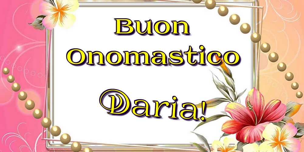 Buon Onomastico Daria! - Cartoline onomastico con fiori