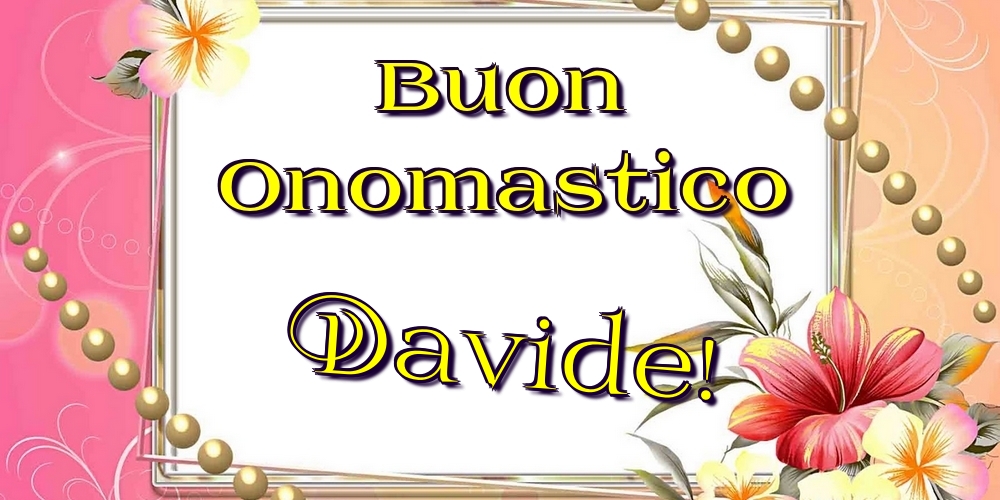 Buon Onomastico Davide! - Cartoline onomastico con fiori