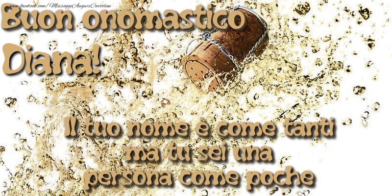 Il tuo nome è come tanti ma tu sei una persona come poche. Buon onomastico Diana - Cartoline onomastico con champagne