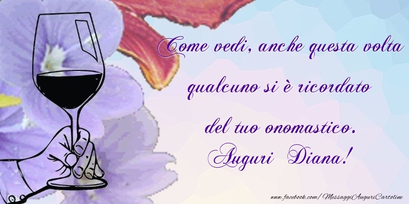 Come vedi, anche questa volta qualcuno si è ricordato del tuo onomastico. Diana - Cartoline onomastico con champagne