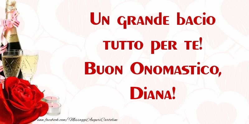 Un grande bacio tutto per te! Buon Onomastico, Diana - Cartoline onomastico con champagne