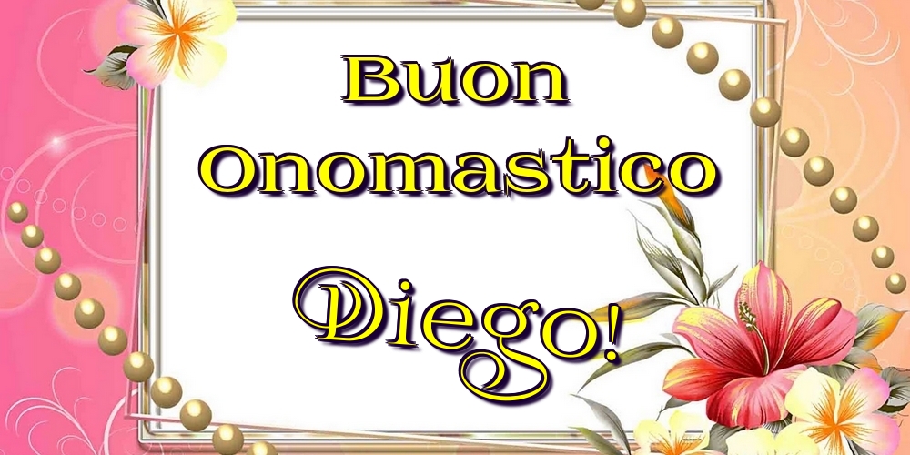 Buon Onomastico Diego! - Cartoline onomastico con fiori