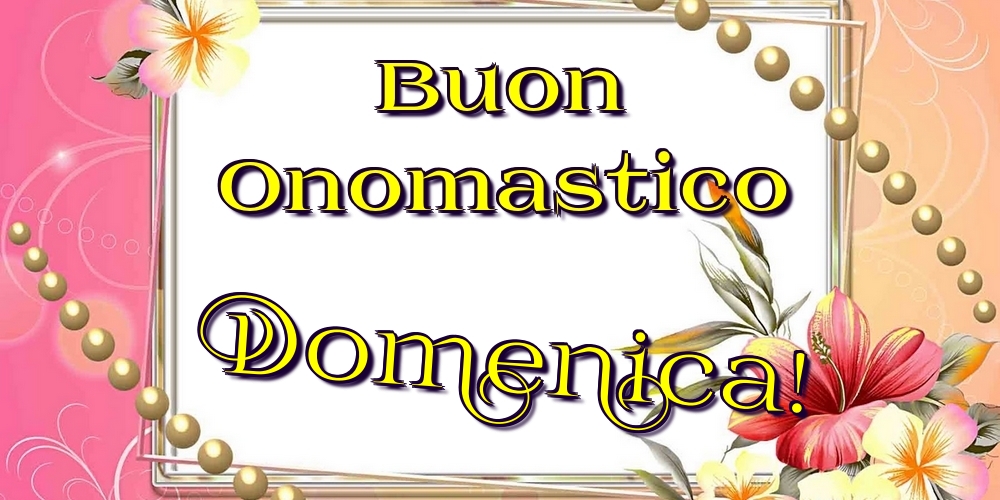 Buon Onomastico Domenica! - Cartoline onomastico con fiori