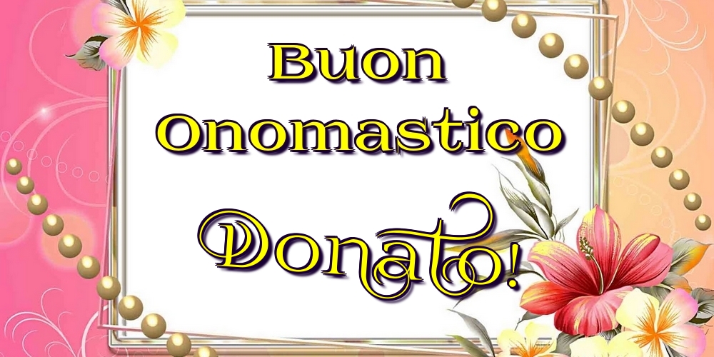 Buon Onomastico Donato! - Cartoline onomastico con fiori