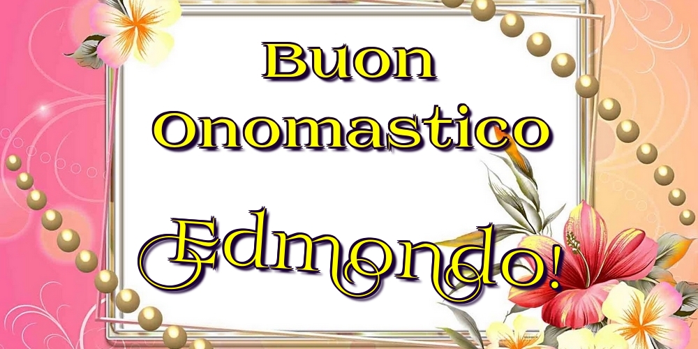 Buon Onomastico Edmondo! - Cartoline onomastico con fiori