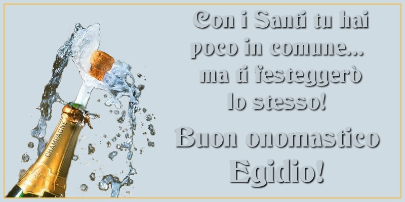 Con i Santi tu hai poco in comune... ma ti festeggerò lo stesso! Buon onomastico Egidio - Cartoline onomastico con champagne