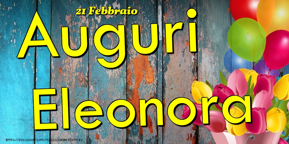 21 Febbraio - Auguri Eleonora! - Cartoline onomastico