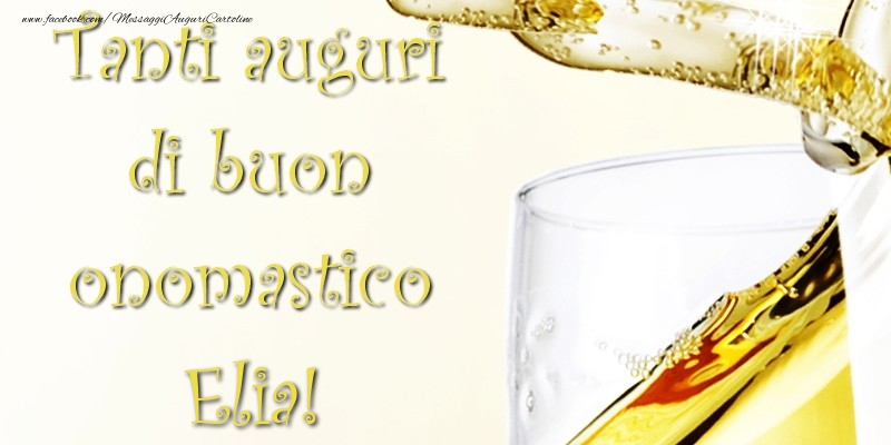 Tanti Auguri di Buon Onomastico Elia - Cartoline onomastico con champagne