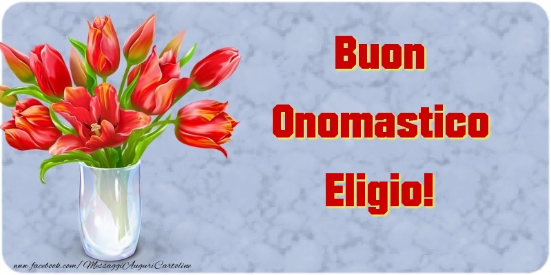 Buon Onomastico Eligio - Cartoline onomastico con mazzo di fiori