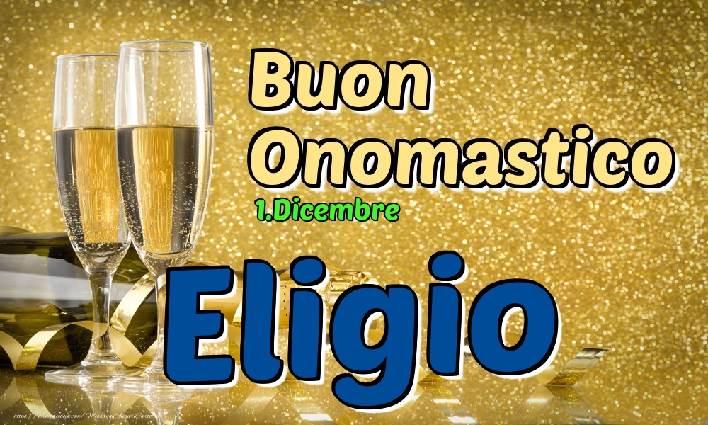 1.Dicembre - Buon Onomastico Eligio! - Cartoline onomastico