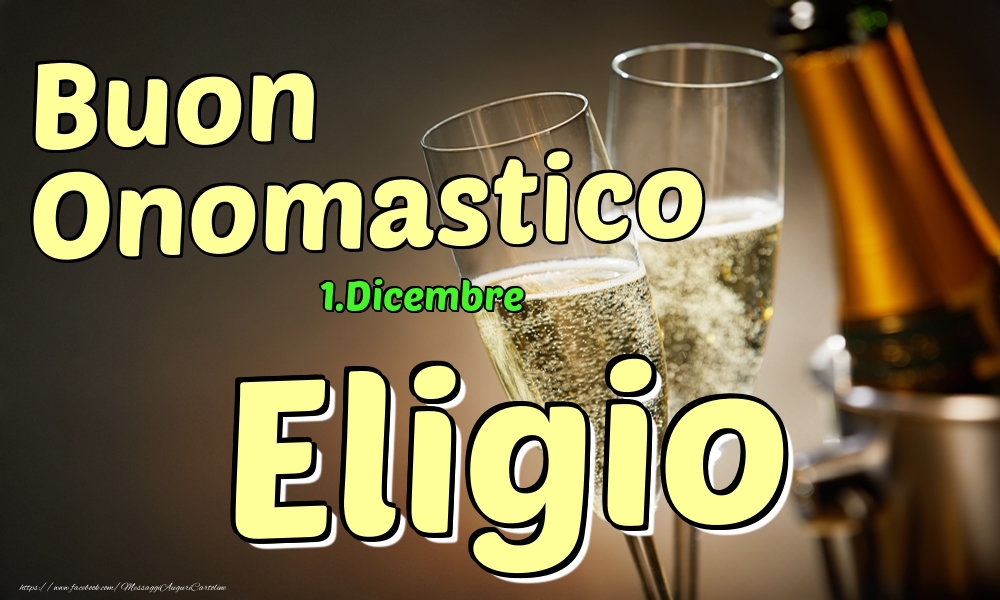 1.Dicembre - Buon Onomastico Eligio! - Cartoline onomastico