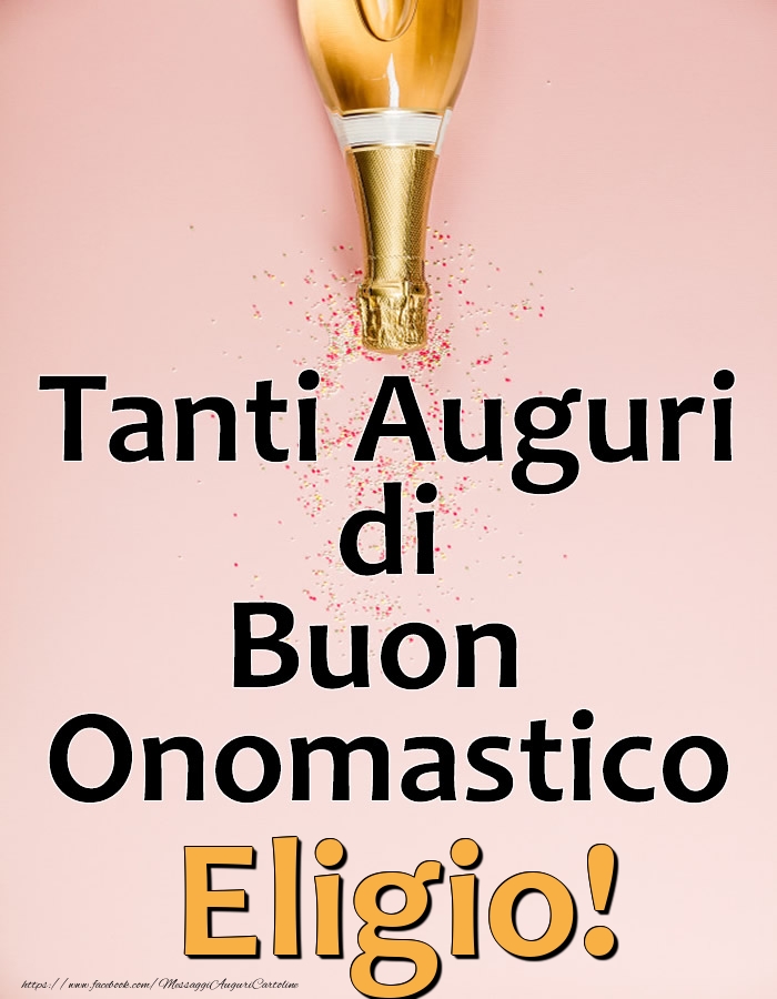 Tanti Auguri di Buon Onomastico Eligio! - Cartoline onomastico con champagne