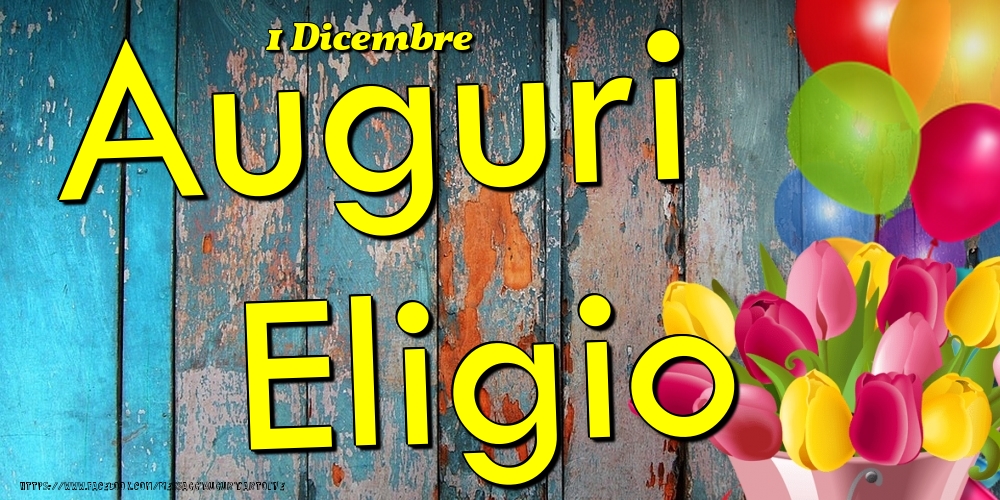 1 Dicembre - Auguri Eligio! - Cartoline onomastico