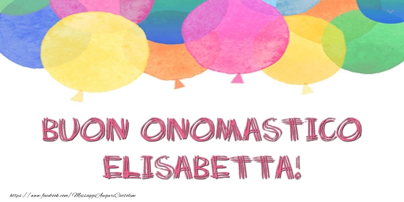 Buon Onomastico Elisabetta! - Cartoline onomastico con palloncini