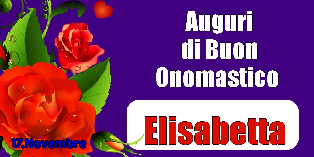 17.Novembre - Auguri di Buon Onomastico  Elisabetta! - Cartoline onomastico