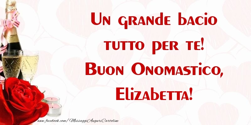 Un grande bacio tutto per te! Buon Onomastico, Elizabetta - Cartoline onomastico con champagne