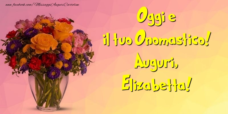 Oggi e il tuo Onomastico! Auguri, Elizabetta - Cartoline onomastico con mazzo di fiori