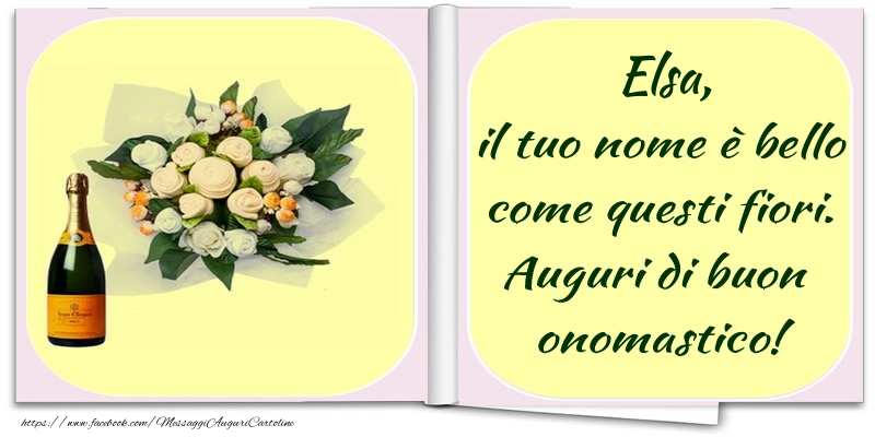 Elsa, il tuo nome è bello come questi fiori. Auguri di buon  onomastico! - Cartoline onomastico con champagne