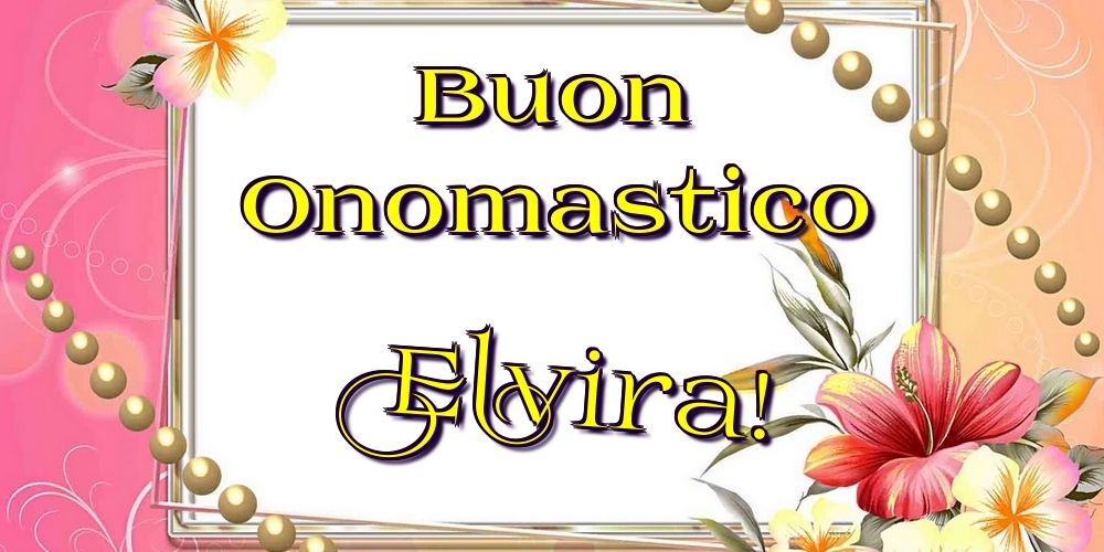 Buon Onomastico Elvira! - Cartoline onomastico con fiori