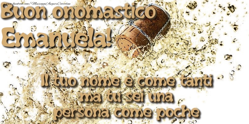 Il tuo nome è come tanti ma tu sei una persona come poche. Buon onomastico Emanuela - Cartoline onomastico con champagne