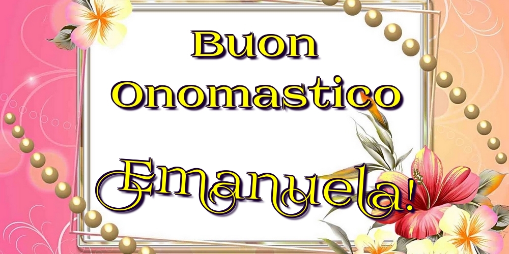 Buon Onomastico Emanuela! - Cartoline onomastico con fiori