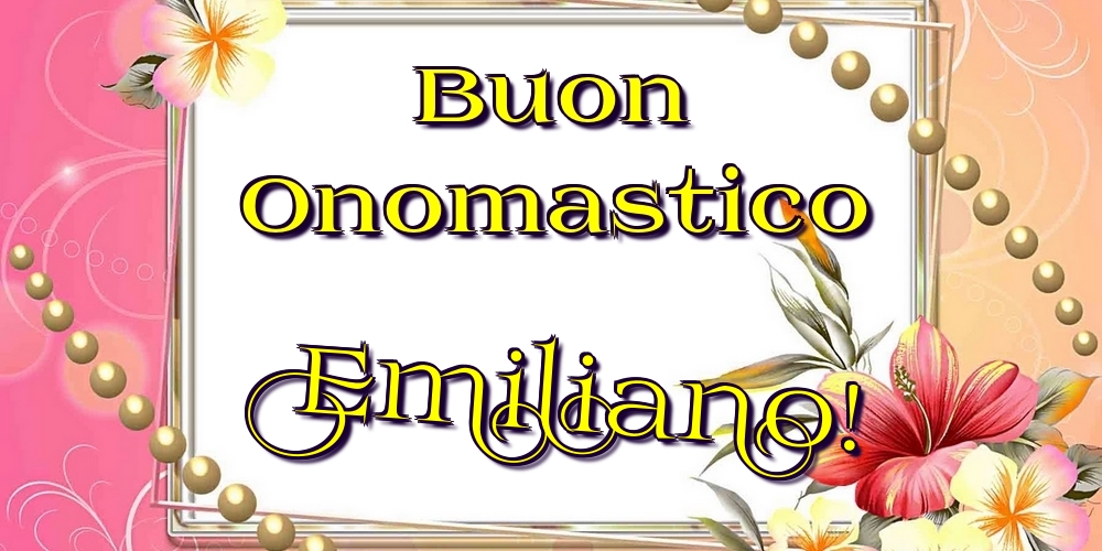 Buon Onomastico Emiliano! - Cartoline onomastico con fiori