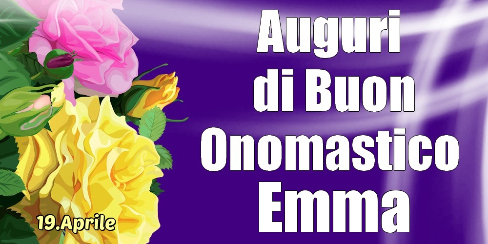 19.Aprile - La mulți ani de ziua onomastică Emma! - Cartoline onomastico