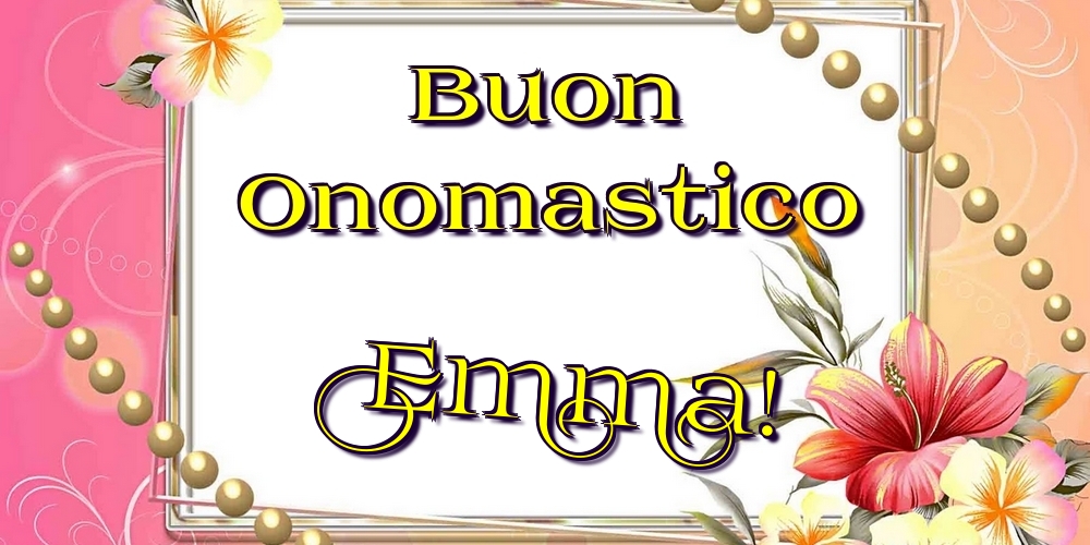 Buon Onomastico Emma! - Cartoline onomastico con fiori