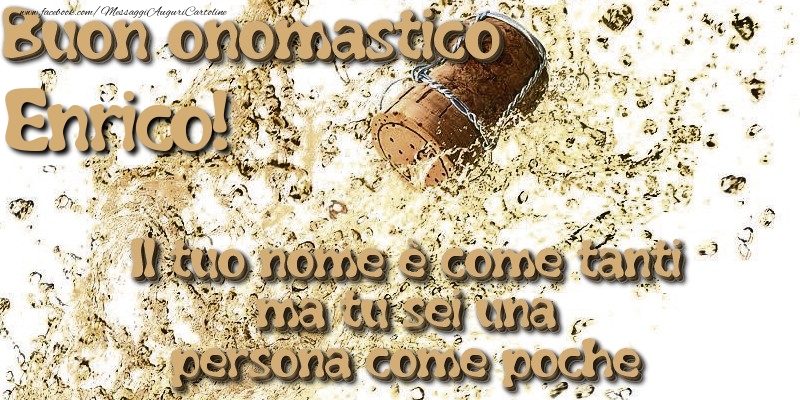 Il tuo nome è come tanti ma tu sei una persona come poche. Buon onomastico Enrico - Cartoline onomastico con champagne