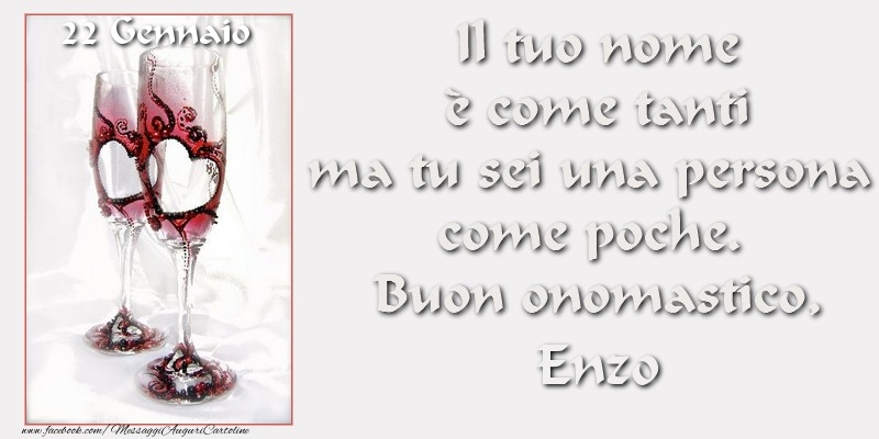 Buon Onomastico Enzo! 22 GennaioIl tuo nome è come tanti ma tu sei una persona  come poche.  Buon onomastico - Cartoline onomastico