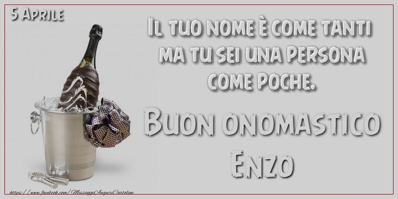 Il tuo nome è come tanti  ma tu sei una persona  come poche. Buon Onomastico Enzo! 5 Aprile - Cartoline onomastico
