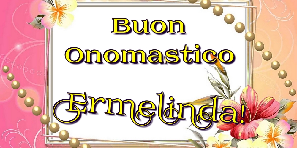 Buon Onomastico Ermelinda! - Cartoline onomastico con fiori