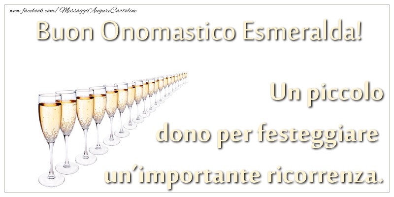 Un piccolo dono per festeggiare un’importante ricorrenza. Buon onomastico Esmeralda! - Cartoline onomastico con champagne