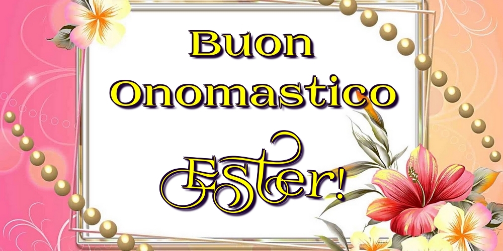 Buon Onomastico Ester! - Cartoline onomastico con fiori