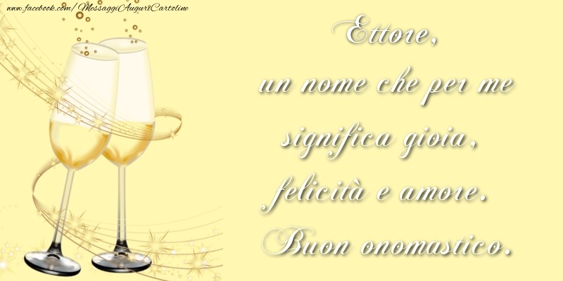 Ettore, un nome che per me significa gioia, felicità e amore. Buon onomastico. - Cartoline onomastico con champagne