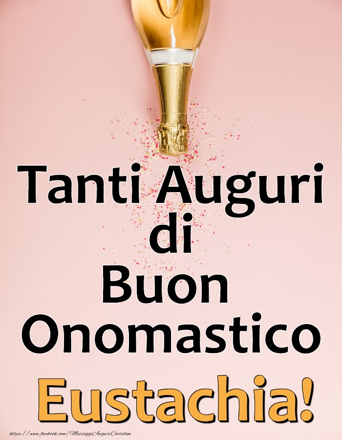 Tanti Auguri di Buon Onomastico Eustachia! - Cartoline onomastico con champagne